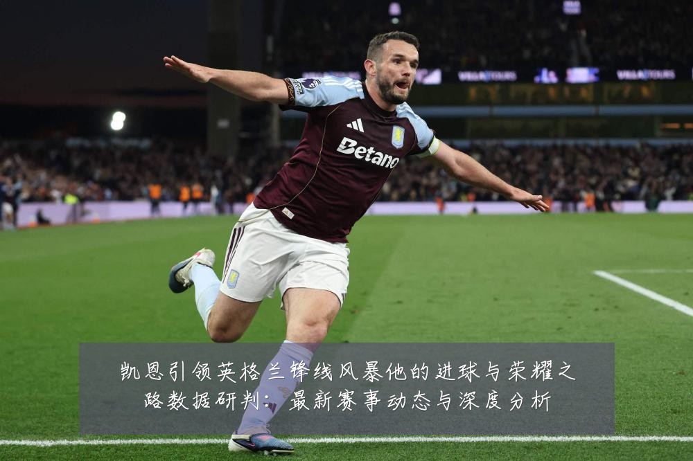 凯恩引领英格兰锋线风暴他的进球与荣耀之路数据研判：最新赛事动态与深度分析