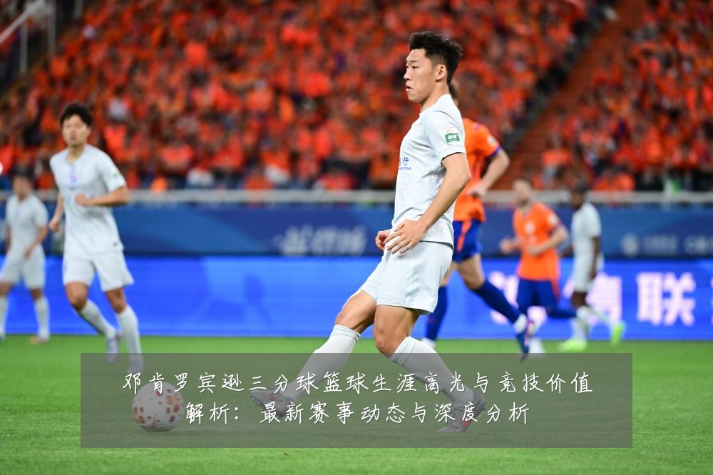 邓肯罗宾逊三分球篮球生涯高光与竞技价值解析:最新赛事动态与深度分析
